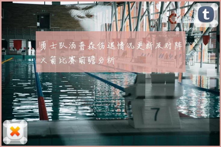 勇士队汤普森伤退情况更新及对阵火箭比赛前瞻分析