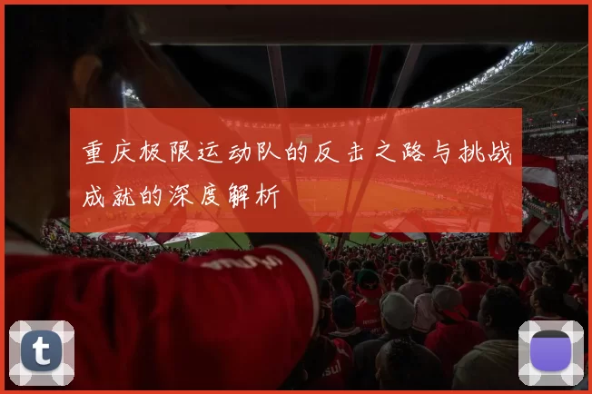 重庆极限运动队的反击之路与挑战成就的深度解析