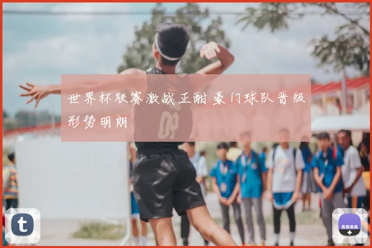 世界杯联赛激战正酣 豪门球队晋级形势明朗