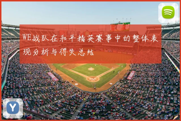WE战队在和平精英赛事中的整体表现分析与得失总结