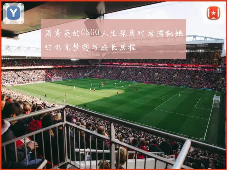 周秀英的CSGO人生深度对话揭秘她的电竞梦想与成长历程