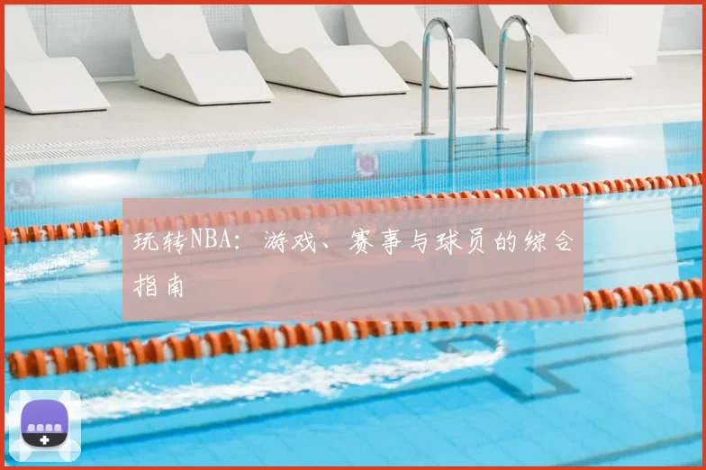 玩转NBA：游戏、赛事与球员的综合指南