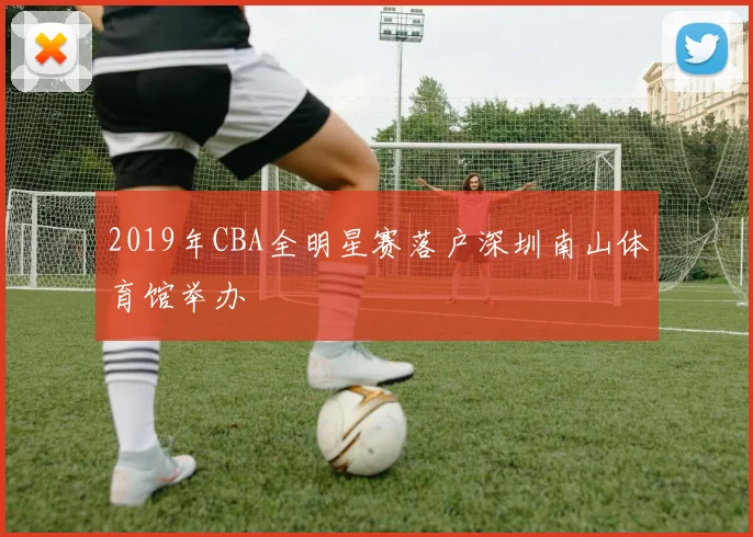 2019年CBA全明星赛落户深圳南山体育馆举办