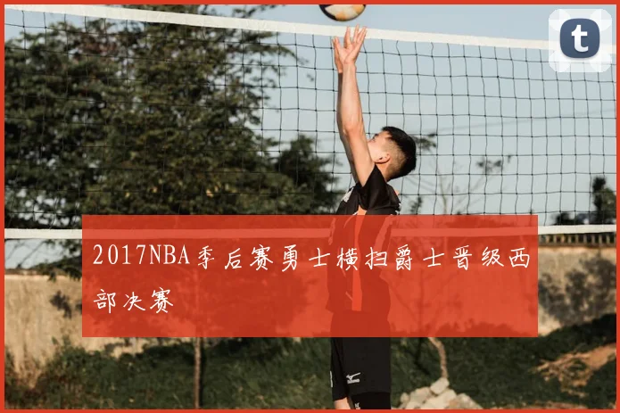 2017NBA季后赛勇士横扫爵士晋级西部决赛