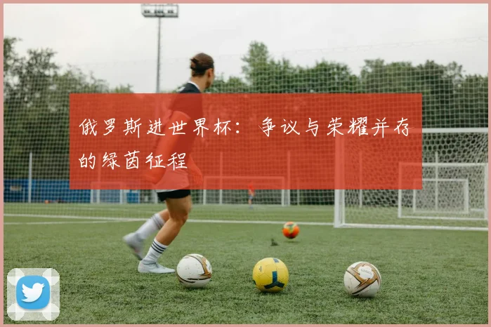 俄罗斯进世界杯：争议与荣耀并存的绿茵征程