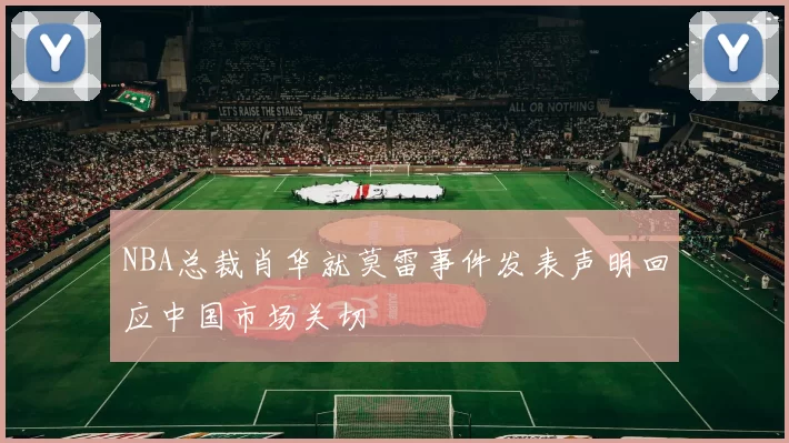 NBA总裁肖华就莫雷事件发表声明回应中国市场关切