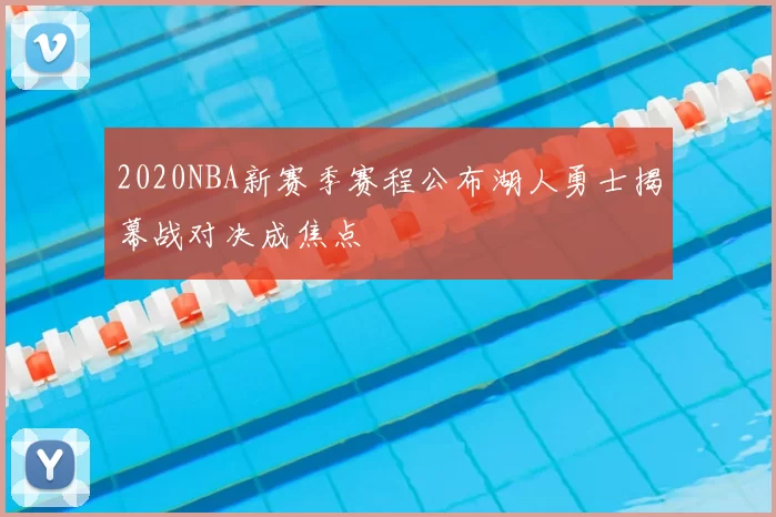 2020NBA新赛季赛程公布湖人勇士揭幕战对决成焦点