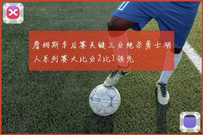 詹姆斯季后赛关键三分绝杀勇士湖人系列赛大比分2比1领先