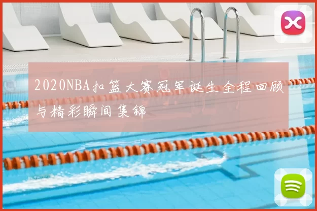 2020NBA扣篮大赛冠军诞生全程回顾与精彩瞬间集锦