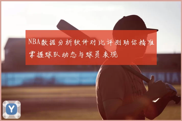NBA数据分析软件对比评测助你精准掌握球队动态与球员表现