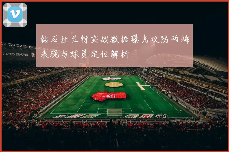 钻石杜兰特实战数据曝光攻防两端表现与球员定位解析