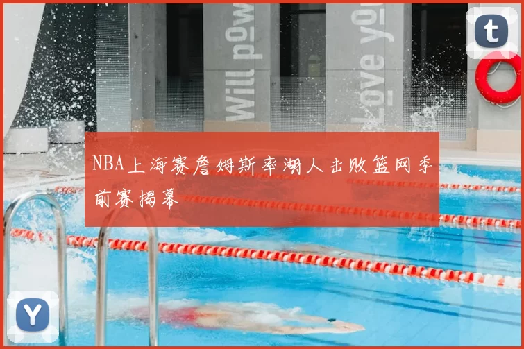 NBA上海赛詹姆斯率湖人击败篮网季前赛揭幕