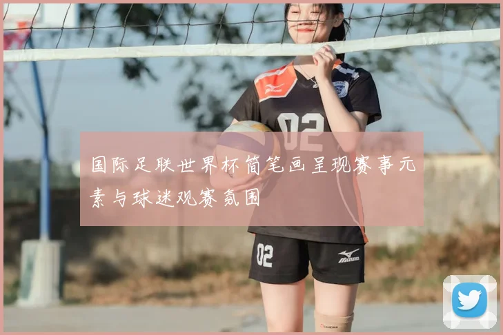 国际足联世界杯简笔画呈现赛事元素与球迷观赛氛围