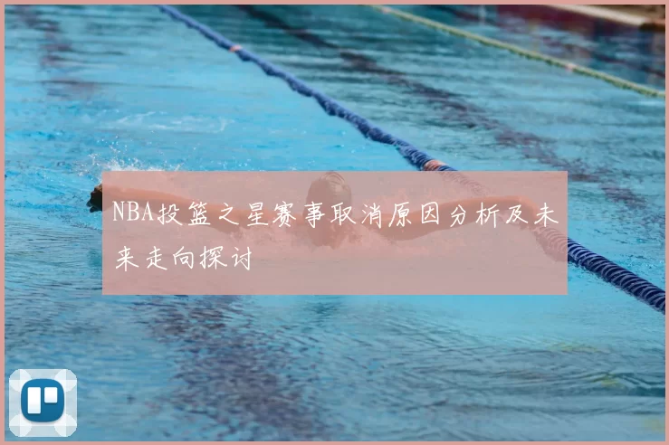NBA投篮之星赛事取消原因分析及未来走向探讨