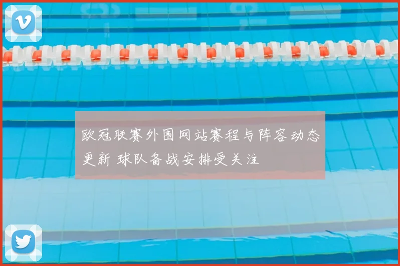 欧冠联赛外围网站赛程与阵容动态更新 球队备战安排受关注