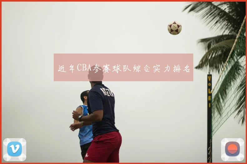 近年CBA参赛球队综合实力排名