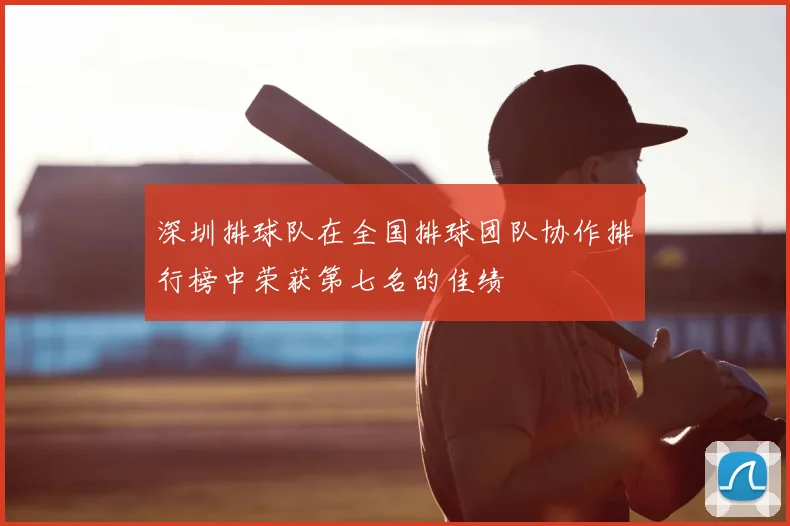 深圳排球队在全国排球团队协作排行榜中荣获第七名的佳绩