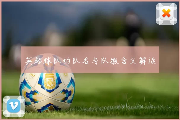 英超球队的队名与队徽含义解读