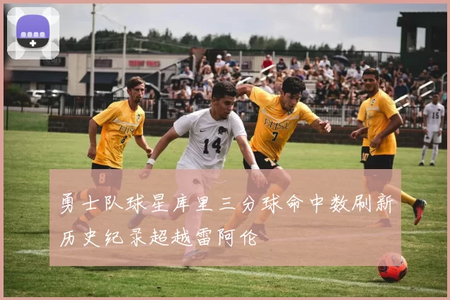 勇士队球星库里三分球命中数刷新历史纪录超越雷阿伦